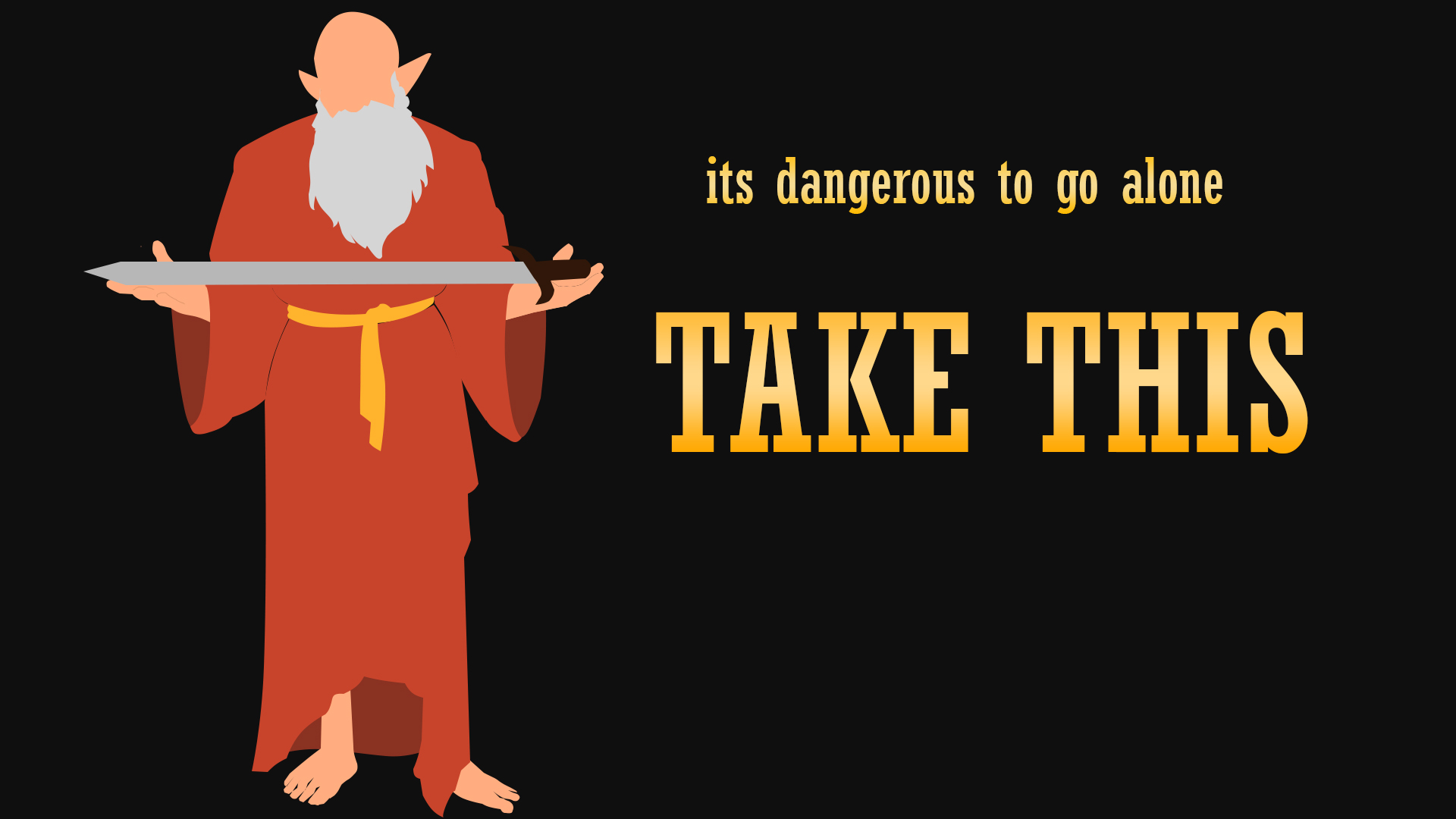An image of an old man in robes holding a sword, with the text - It's dangerous to go alone! Take this.